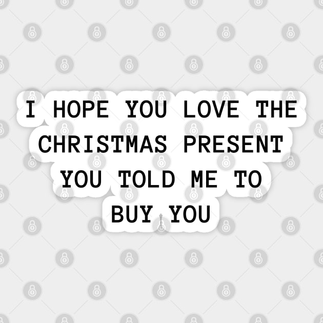 I Hope You Love The Christmas Present You Told Me To Buy You. Christmas Humor. Rude, Offensive, Inappropriate Christmas Design. Sticker by That Cheeky Tee